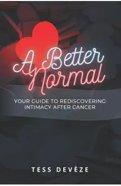 A Better Normal: Your Guide to Rediscovering Intimacy After Cancer - Tess Devèze