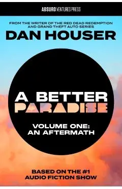 A Better Paradise: Volume One (an Aftermath) - Dan Houser