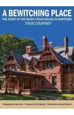 A Bewitching Place: The Story of the Mark Twain House in Hartford - Steve Courtney