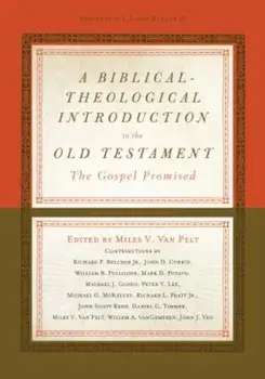 A Biblical-Theological Introduction to the Old Testament: The Gospel Promised, Hardcover/Miles V. Van Pelt