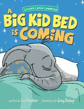 A Big Kid Bed is Coming: How to Transition and Keep Your Toddler in Their Bed, Hardcover/Liz Fletcher
