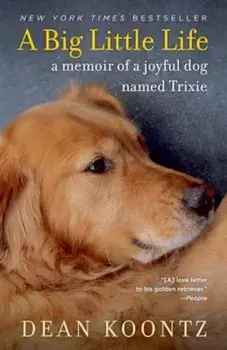 A Big Little Life: A Memoir of a Joyful Dog Named Trixie, Paperback/Dean Koontz