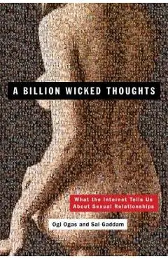A Billion Wicked Thoughts: What the Internet Tells Us about Sexual Relationships - Ogi Ogas