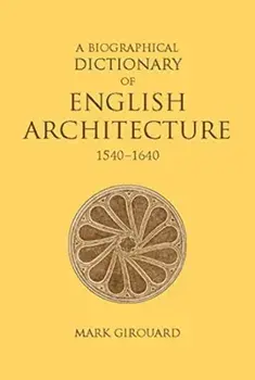 A Biographical Dictionary of English Architecture, 1540-1640, Hardback/Mark Girouard