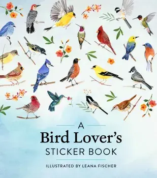 A Bird Lover's Sticker Book, Hardback/Leana Fischer