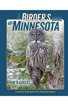 A Birder's Guide to Minnesota: A County-By-County Guide to Over 1,400 Birding Locations - Kim Richard Eckert