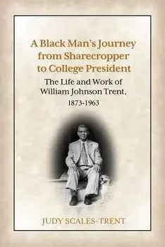 A Black Man's Journey from Sharecropper to College President: The Life and Work of William Johnson Trent, 1873-1963, Paperback/Judy Scales-Trent