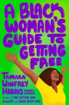 A Black Woman's Guide to Getting Free, Paperback/Tamara Winfrey Harris