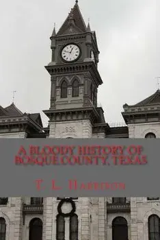 A Bloody History of Bosque County, Texas, Paperback/T. L. Harrison