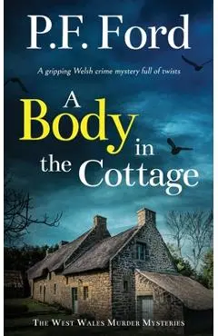 A BODY IN THE COTTAGE a gripping Welsh crime mystery full of twists - P. F. Ford
