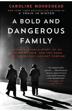 A Bold and Dangerous Family: The Remarkable Story of an Italian Mother, Her Two Sons, and Their Fight Against Fascism - Caroline Moorehead