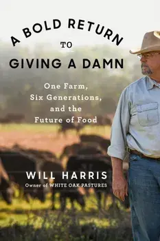 A Bold Return To Giving A Damn. One Farm, Six Generations, and the Future of Food, Hardback/Will Harris
