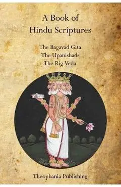 A Book of Hindu Scriptures: The Bagavad Gita, The Upanishads, The Rig - Veda - Swami Paramananda