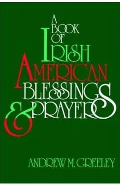 A Book of Irish American Blessings & Prayers - Andrew M. Greeley