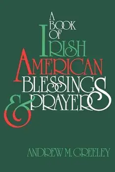 A Book of Irish American Blessings & Prayers, Paperback/Andrew M. Greeley