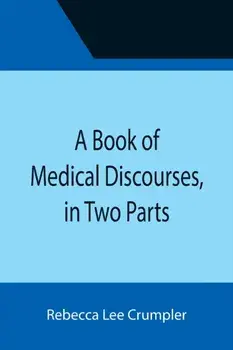A Book of Medical Discourses, in Two Parts, Paperback/Rebecca Lee Crumpler