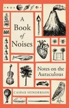 A Book of Noises. Notes on the Auraculous, Hardback/Caspar Henderson