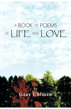 A Book of Poems of Life and Love - Gary T. Miner