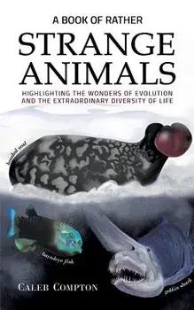 A Book of Rather Strange Animals: Highlighting the Wonders of Evolution and the Extraordinary Diversity of Life, Paperback/Caleb Compton