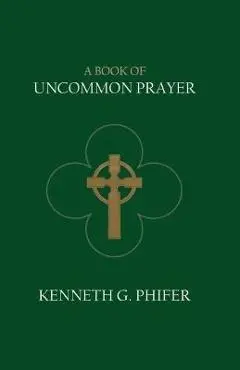 A Book of Uncommon Prayer - Kenneth G. Phifer