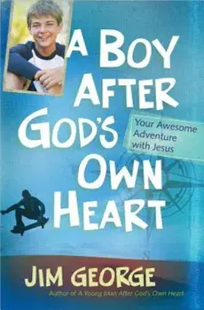 A Boy After God's Own Heart: Your Awesome Adventure with Jesus, Paperback/Jim George