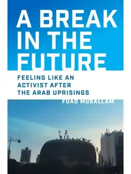 A Break in the Future. Feeling Like an Activist After the Arab Uprisings, Hardback/Fuad Musallam