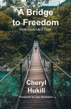 A Bridge to Freedom: Words Create Life or Death, Paperback/Cheryl Hukill