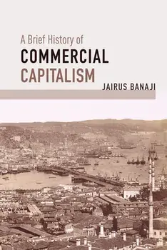 A Brief History of Commercial Capitalism, Paperback/Jairus Banaji