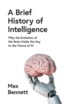 A Brief History of Intelligence. Why the Evolution of the Brain Holds the Key to the Future of Ai, Hardback/Max Bennett