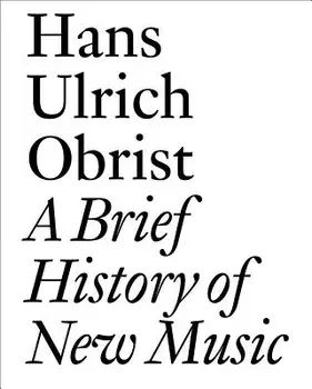A Brief History of New Music, Paperback/Hans Ulrich Obrist
