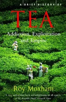 A Brief History of Tea. Addiction, Exploitation, and Empire, Paperback/Roy Moxham