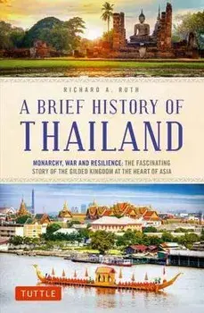 A Brief History of Thailand: Monarchy, War and Resilience: The Fascinating Story of the Gilded Kingdom at the Heart of Asia, Paperback/Richard A. Ruth