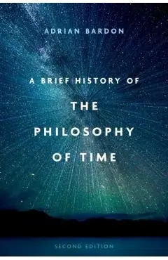 A Brief History of the Philosophy of Time, Second Edition - Adrian Bardon