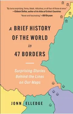 A Brief History of the World in 47 Borders: Surprising Stories Behind the Lines on Our Maps - Jonn Elledge