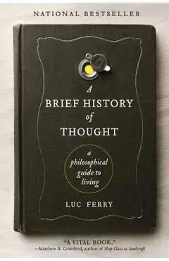 A Brief History of Thought: A Philosophical Guide to Living - Luc Ferry