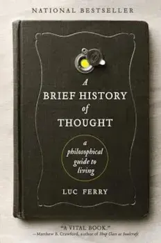 A Brief History of Thought: A Philosophical Guide to Living, Paperback/Luc Ferry