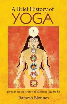 A Brief History of Yoga: From Its Tantric Roots to the Modern Yoga Studio, Paperback/Ramesh Bjonnes