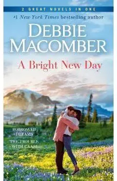 A Bright New Day: A 2-In-1 Collection: Borrowed Dreams and the Trouble with Caasi - Debbie Macomber