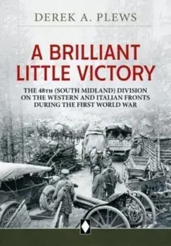 A Brilliant Little Victory. The 48th (South Midland) Division on the Western and Italian Fronts During the First World War, Paperback/Derek A Plews