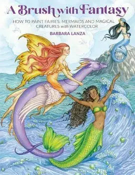 A Brush with Fantasy. How to Paint Fairies, Mermaids and Magical Creatures with Watercolor, Paperback/Barbara Lanza