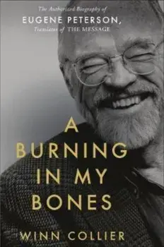 A Burning in My Bones. The Authorized Biography of Eugene Peterson, Translator of the Message, Hardback/Winn Collier