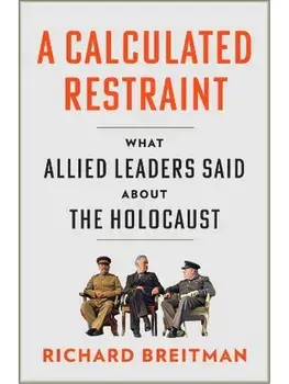 A Calculated Restraint. What Allied Leaders Said about the Holocaust, Hardback/Richard Breitman