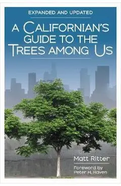A Californian's Guide to the Trees Among Us: Expanded and Updated - Matt Ritter