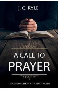 A Call to Prayer: Updated Edition and Study Guide (Annotated) - J. C. Ryle