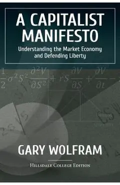 A Capitalist Manifesto: Understanding The Market Economy And Defending Liberty - Gary Wolfram