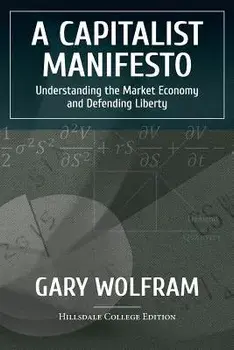 A Capitalist Manifesto: Understanding the Market Economy and Defending Liberty, Paperback/Gary Wolfram