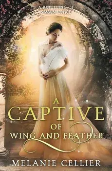 A Captive of Wing and Feather: A Retelling of Swan Lake, Paperback/Melanie Cellier
