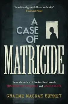 A Case of Matricide, Hardback/Graeme Macrae Burnet