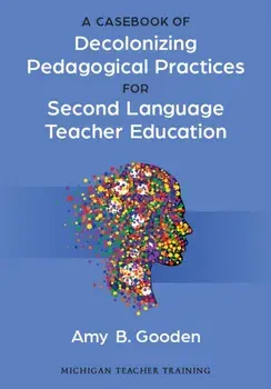 A Casebook of Decolonizing Pedagogical Practices for Second Language Teacher Education, Paperback/Amy B. Gooden
