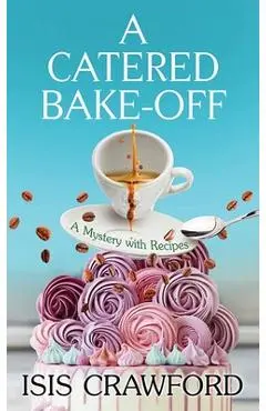 A Catered Bake-Off: A Mystery with Recipes - Isis Crawford